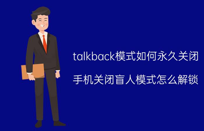 talkback模式如何永久关闭 手机关闭盲人模式怎么解锁？